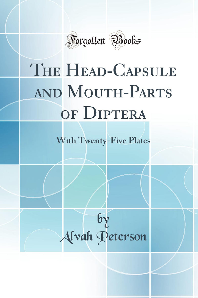 The Head-Capsule and Mouth-Parts of Diptera: With Twenty-Five Plates (Classic Reprint)