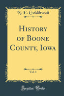 History of Boone County, Iowa, Vol. 1 (Classic Reprint)