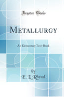 Metallurgy: An Elementary Text-Book (Classic Reprint)