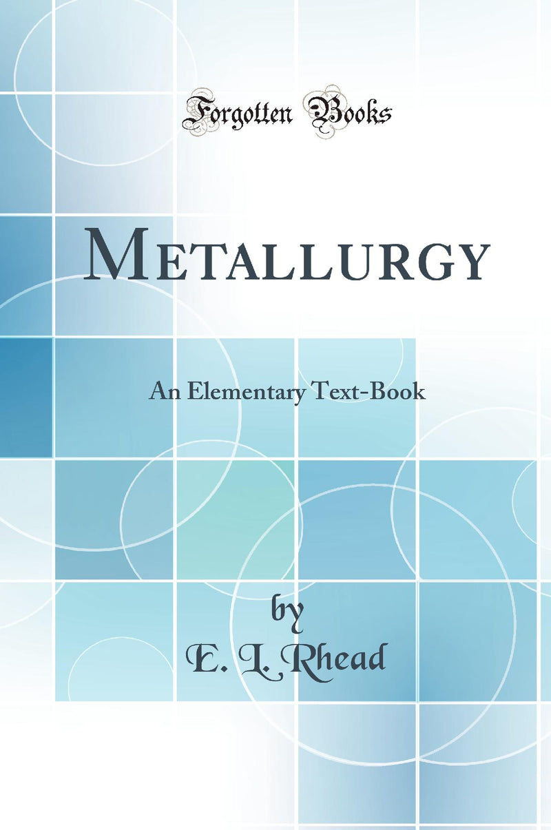Metallurgy: An Elementary Text-Book (Classic Reprint)