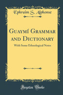 Guaymí Grammar and Dictionary: With Some Ethnological Notes (Classic Reprint)