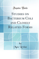 Studies on Bacterium Coli and Closely Related Forms (Classic Reprint)