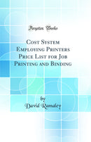 Cost System Employing Printers Price List for Job Printing and Binding (Classic Reprint)