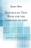 Republican Text Book for the Campaign of 1902 (Classic Reprint)