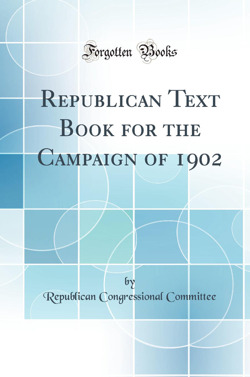 Republican Text Book for the Campaign of 1902 (Classic Reprint)
