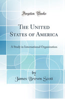 The United States of America: A Study in International Organization (Classic Reprint)