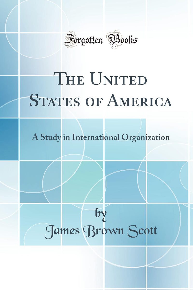 The United States of America: A Study in International Organization (Classic Reprint)