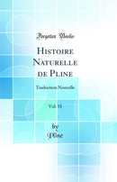 Histoire Naturelle de Pline, Vol. 18: Traduction Nouvelle (Classic Reprint)