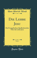 Die Lehre Jesu, Vol. 1: Die Evangelischen Quellenberichte Über die Lehre Jesu (Classic Reprint)