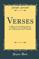 Verses: Collected and Reprinted, as a Memento for Friends (Classic Reprint)