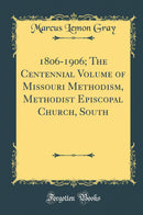 1806-1906; The Centennial Volume of Missouri Methodism, Methodist Episcopal Church, South (Classic Reprint)