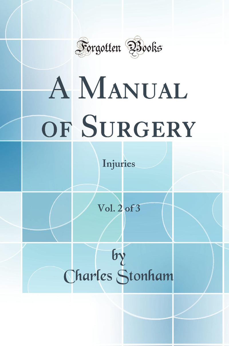 A Manual of Surgery, Vol. 2 of 3: Injuries (Classic Reprint)