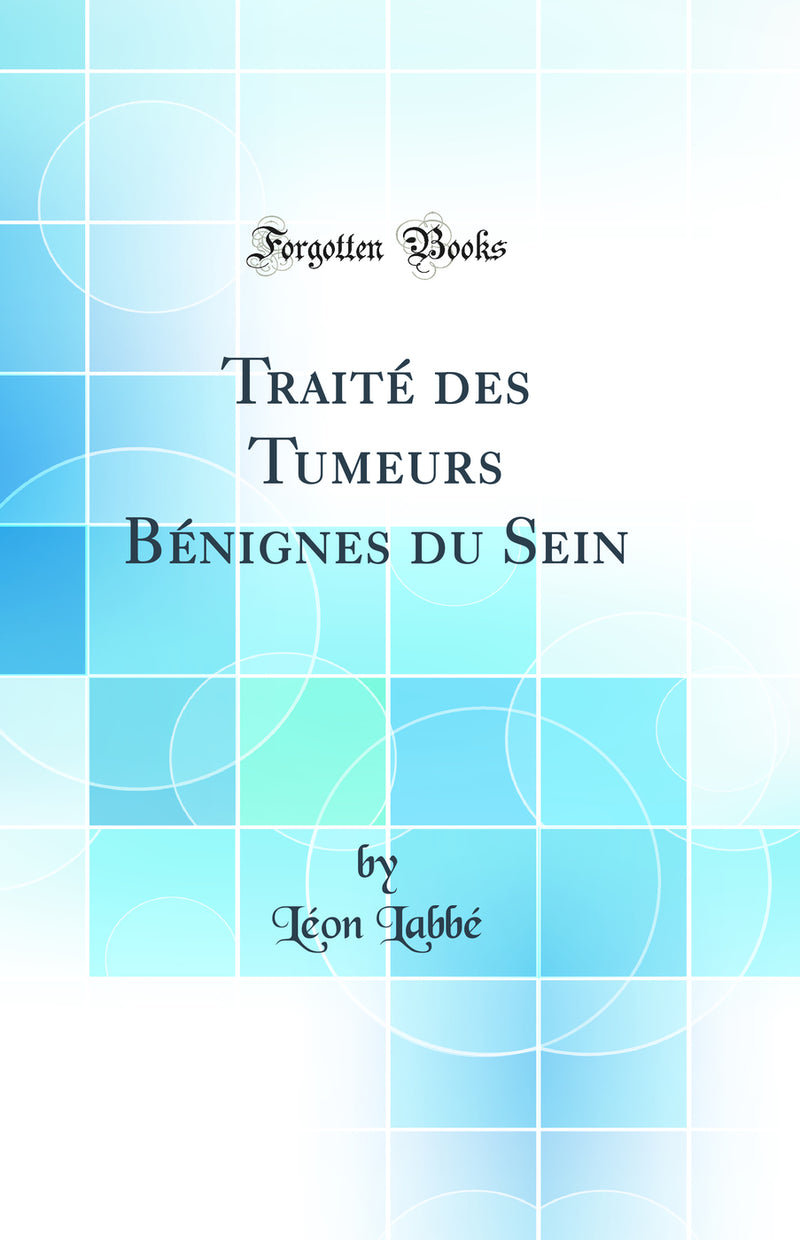 Traité des Tumeurs Bénignes du Sein (Classic Reprint)