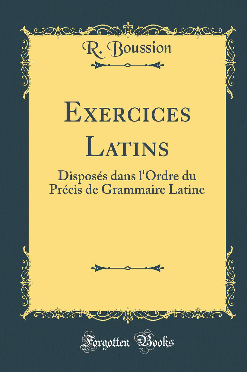 Exercices Latins: Disposés dans l''Ordre du Précis de Grammaire Latine (Classic Reprint)