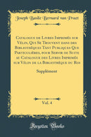Catalogue de Livres Imprimés sur Vélin, Qui Se Trouvent dans des Bibliothèques Tant Publiques Que Particulières, pour Servir de Suite au Catalogue des Livres Imprimés sur Vélin de la Bibliothèque du Roi, Vol. 4: Supplément (Classic Reprint)