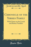 Chronicle of the Yerkes Family: With Notes on the Leech and Rutter Families (Classic Reprint)