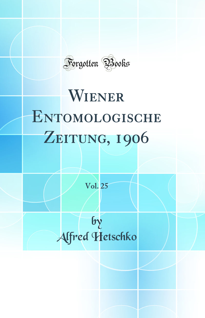 Wiener Entomologische Zeitung, 1906, Vol. 25 (Classic Reprint)