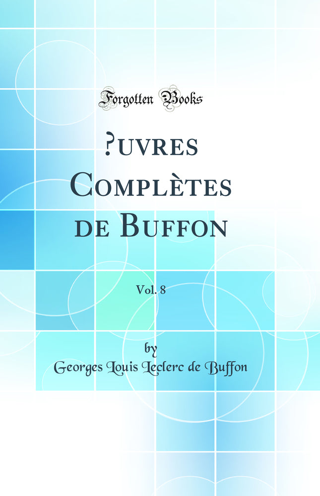 Œuvres Complètes de Buffon, Vol. 8 (Classic Reprint)