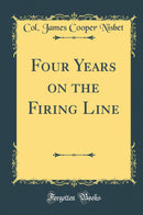 Four Years on the Firing Line (Classic Reprint)