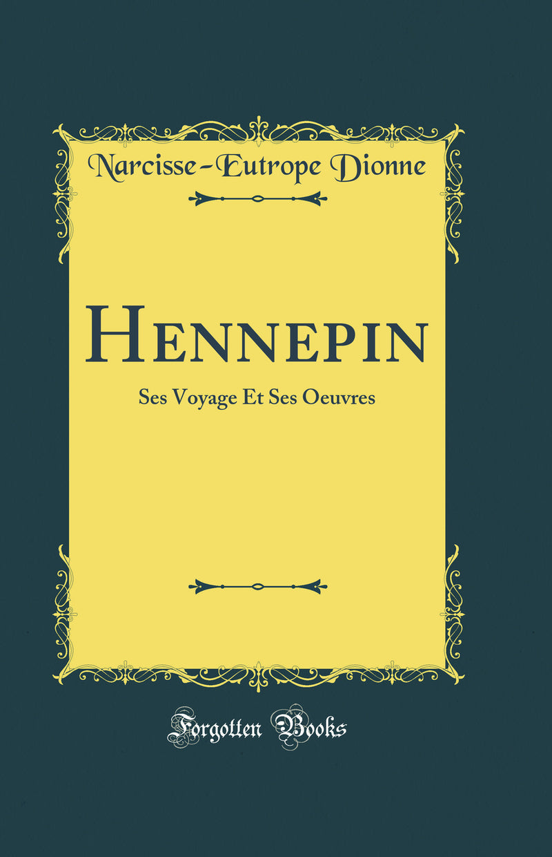 Hennepin: Ses Voyage Et Ses Oeuvres (Classic Reprint)
