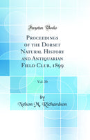 Proceedings of the Dorset Natural History and Antiquarian Field Club, 1899, Vol. 20 (Classic Reprint)