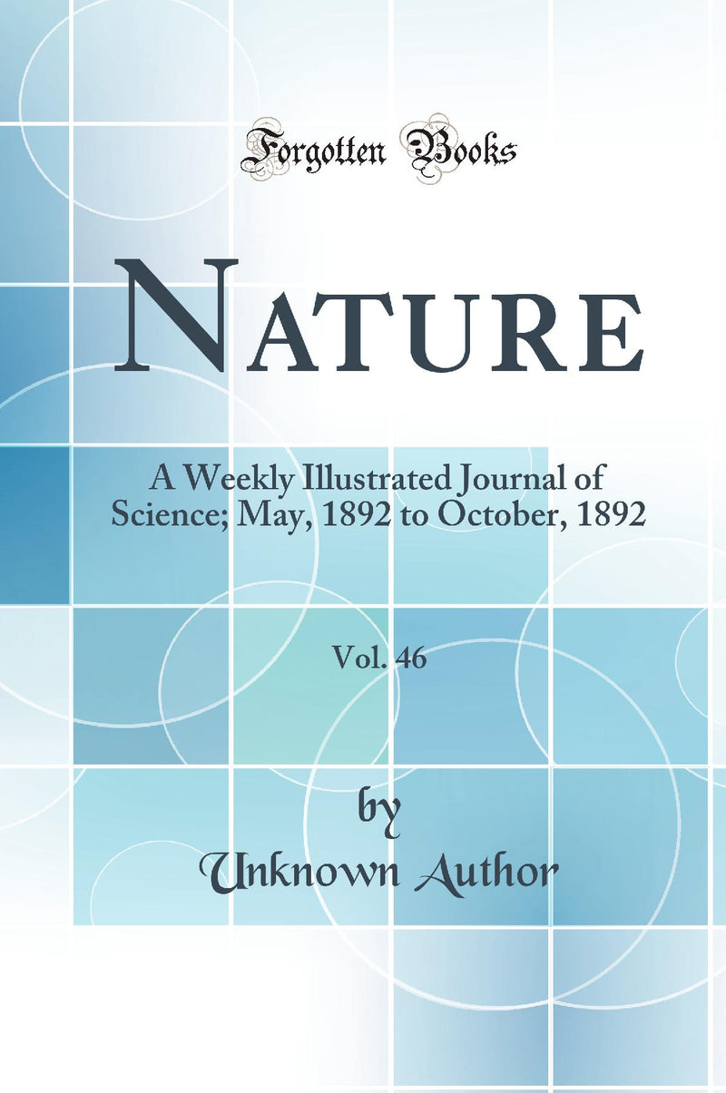 Nature, Vol. 46: A Weekly Illustrated Journal of Science; May, 1892 to October, 1892 (Classic Reprint)