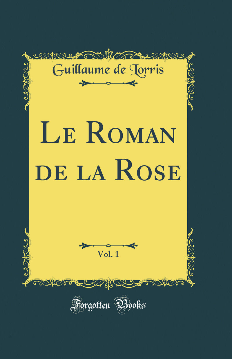 Le Roman de la Rose, Vol. 1 (Classic Reprint)