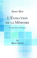 L''Évolution de la Mémoire: Ouvrage Orné de 20 Figures (Classic Reprint)