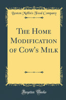The Home Modification of Cow''s Milk (Classic Reprint)
