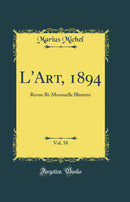 L''Art, 1894, Vol. 58: Revue Bi-Mensuelle Illustrée (Classic Reprint)