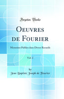 Oeuvres de Fourier, Vol. 2: Memoires Publies dans Divers Recueils (Classic Reprint)