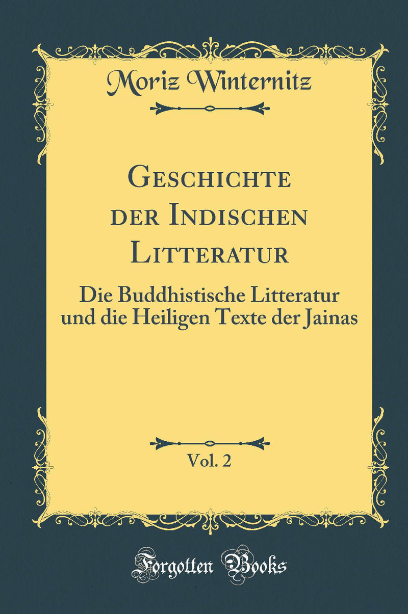 Geschichte der Indischen Litteratur, Vol. 2: Die Buddhistische Litteratur und die Heiligen Texte der Jainas (Classic Reprint)