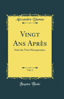 Vingt Ans Après, Vol. 1: Suite des Trois Mousquetaires (Classic Reprint)