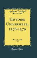 Histoire Universelle, 1576-1579, Vol. 5 (Classic Reprint)