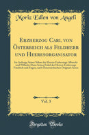 Erzherzog Carl von Österreich als Feldherr und Heeresorganisator, Vol. 3: Im Auftrage Seiner Söhne der Herren Erzherzoge Albrecht und Wilhelm Dann Seiner Enkel der Herren Erzherzoge Friedrich und Eugen, nach Österreichischen Original-Acten