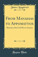 From Manassas to Appomattox: Memoirs of the Civil War in America (Classic Reprint)