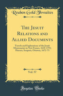The Jesuit Relations and Allied Documents, Vol. 57: Travels and Explorations of the Jesuit Missionaries in New France, 1610-1791; Hurons, Iroquois, Ottawas, 1672-73 (Classic Reprint)