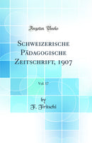 Schweizerische Pädagogische Zeitschrift, 1907, Vol. 17 (Classic Reprint)
