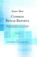 Common Bench Reports, Vol. 15: Cases Argued and Determined in the Court of Common Pleas and Exchequer Chamber, in Trinity and Michaelmas Terms, 1854, and Hilary Term and Vacation, 1855 (Classic Reprint)