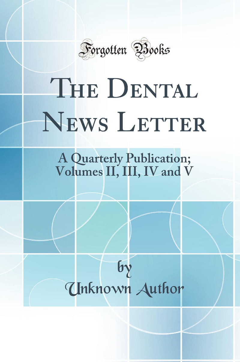The Dental News Letter: A Quarterly Publication; Volumes II, III, IV and V (Classic Reprint)