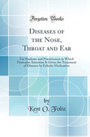 Diseases of the Nose, Throat and Ear: For Students and Practitioners in Which Particular Attention Is Given the Treatment of Diseases by Eclectic Medication (Classic Reprint)