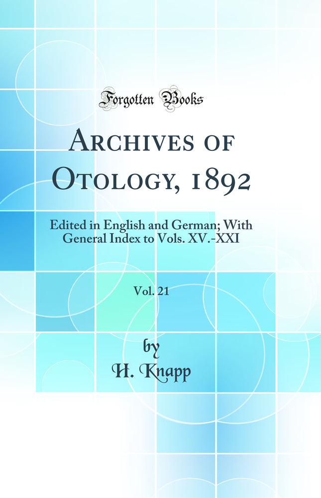 Archives of Otology, 1892, Vol. 21: Edited in English and German; With General Index to Vols. XV.-XXI (Classic Reprint)