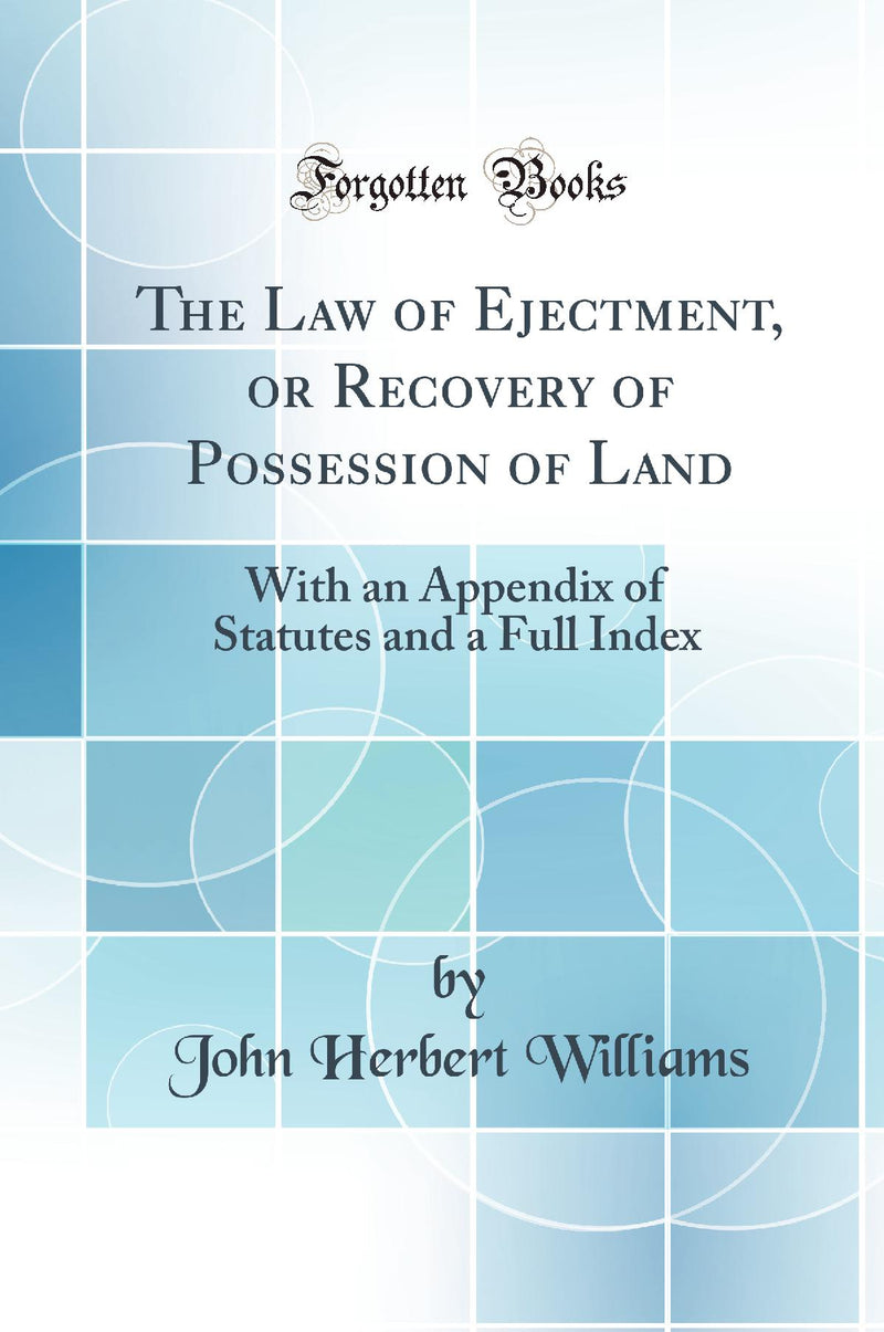 The Law of Ejectment, or Recovery of Possession of Land: With an Appendix of Statutes and a Full Index (Classic Reprint)