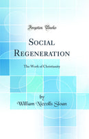 Social Regeneration: The Work of Christianity (Classic Reprint)