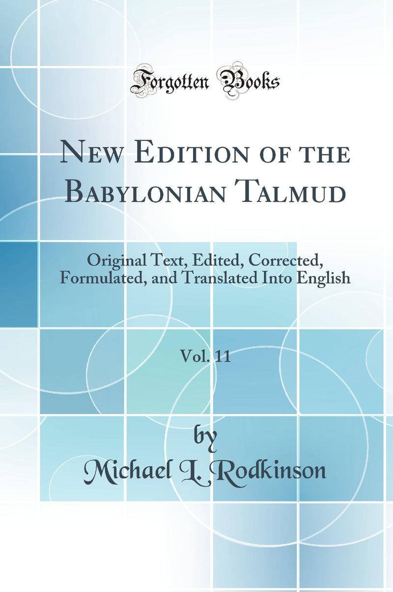New Edition of the Babylonian Talmud, Vol. 11: Original Text, Edited, Corrected, Formulated, and Translated Into English (Classic Reprint)