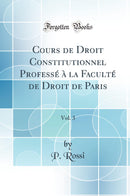 Cours de Droit Constitutionnel Professé à la Faculté de Droit de Paris, Vol. 3 (Classic Reprint)