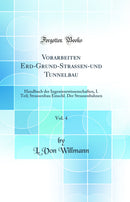 Vorarbeiten Erd-Grund-Strassen-und Tunnelbau, Vol. 4: Handbuch der Ingenieurwissenschaften, I. Teil; Strassenbau Einschl. Der Strassenbahnen (Classic Reprint)