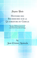 Histoire des Recherches sur la Quadrature du Cercle: Avec une Addition Concernant les Problèmes de la Duplication du Cube Et de la Trisection de l’Angle (Classic Reprint)