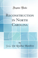 Reconstruction in North Carolina (Classic Reprint)