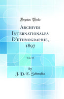 Archives Internationales D''ethnographie, 1897, Vol. 10 (Classic Reprint)
